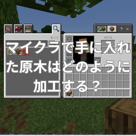 マイクラで手に入れた原木はどのように加工する？