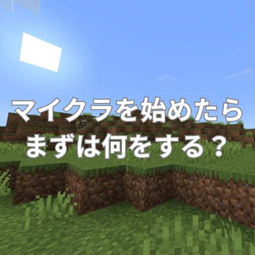 マイクラを始めたらまずは何をする？