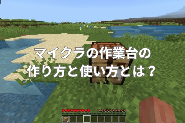 マイクラの作業台の作り方と使い方とは？