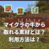 マイクラの牛から取れる素材とは？利用方法は？