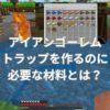 簡単なアイアンゴーレムトラップを作るのに必要な材料とは？