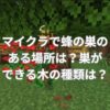 マイクラで蜂の巣のある場所は？巣ができる木の種類は？